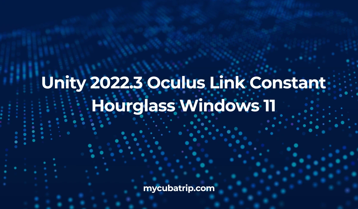 Unity 2022.3 Oculus Link Constant Hourglass Windows 11